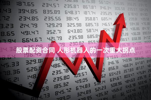 股票配资合同 人形机器人的一次重大拐点